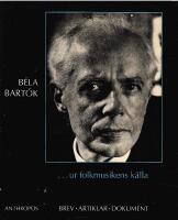 B&eacute;la Bartok ...ur folkmusikens k&auml;lla : brev - artiklar - dokument
