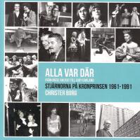 Alla var d&auml;r - fr&aring;n Nisse Ahlrot till Judy Garland : stj&auml;rnorna p&aring; Kronprinsen 1961-1991