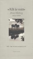 Allt &auml;r mitt: J&ouml;ran Mj&ouml;berg 1913-2006