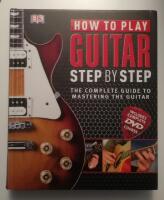 How to play guitar step by step - the complete guide to mastering the guita