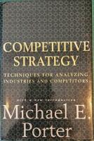 Competitive strategy - techniques for analyzing industries and competitors : with a new introduction