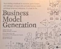 Business model generation - a handbook for visionaries, game changers, and challengers