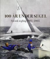 100 &aring;r under segel. Svensk segling 1905-2005