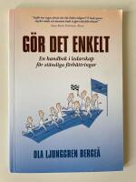 G&ouml;r det enkelt - en handbok i ledarskap f&ouml;r st&auml;ndiga f&ouml;rb&auml;ttringar