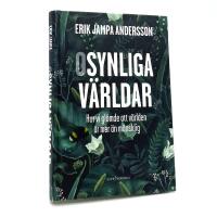 Osynliga v&auml;rldar: Hur vi gl&ouml;mde att v&auml;rlden &auml;r mer &auml;n m&auml;nsklig