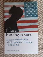 Friare kan ingen vara : den amerikanska id&eacute;n fr&aring;n Revolution till Reagan - och lite till