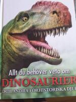 Allt du beh&ouml;ver veta om dinosaurier : och andra f&ouml;rhistoriska djur