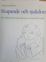 Skapande och sjukdom - hur lidande p&aring;verkar litteratur, konst och musik