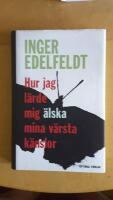 Hur jag l&auml;rde mig &auml;lska mina v&auml;rsta k&auml;nslor