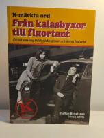 K-m&auml;rkta ord. Fr&aring;n kalasbyxor till fluortant : en kul samling tidstypiska glosor och deras historia
