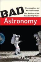 Bad Astronomy: Misconceptions and Misuses Revealed, from Astrology to the Moon Landing "Hoax"