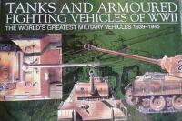 Tanks and armoured fighting vehicles of WWII. The world&acute;s greatest military vehicles 1939-1945