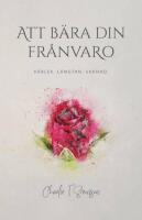 Att b&auml;ra din fr&aring;nvaro - k&auml;rlek, l&auml;ngtan, saknad