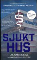 Sjukt hus : Om Nya Karolinska - svindlerierna, skandalerna och sjukv&aring;rdskri