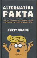 Alternativa fakta : hur du p&aring;verkar din omgivning n&auml;r sanningen inte spelar n&aring;gon roll