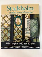 Stockholm - staden som f&ouml;rsvann : Bilder i f&auml;rg fr&aring;n 1950- och 60-talen