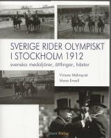 Sverige rider olympiskt i Stockholm 1912 : svenska medalj&ouml;rer, &auml;ttlingar, h&auml;star