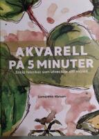 Akvarell p&aring; 5 minuter : enkla tekniker som utvecklar ditt m&aring;leri
