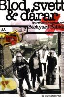 Blod, svett & d&aring;rar. En officiell biografi om Backyard Babies