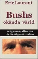 Bushs ok&auml;nda v&auml;rld, religionen, aff&auml;rerna, de hemliga n&auml;tverken