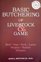 Basic Butchering of Livestock & Game: Beef, Veal, Pork, Lamb, Poultry, Rabbit, Venison.
