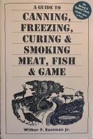 A Guide to Canning, Freezing, Curing & Smoking Meat, Fish & Game
