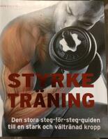 Styrketr&auml;ning : den stora steg-f&ouml;r-steg-guiden till en stark och v&auml;ltr&auml;nad kropp