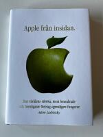 Apple fr&aring;n insidan : hur v&auml;rldens st&ouml;rsta, mest beundrade och hemligaste f&ouml;retag egentligen fungerar
