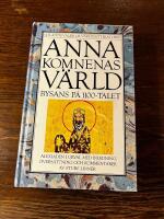 Anna Komnenas v&auml;rld : Bysans p&aring; 1100-talet : Alexiaden i urval