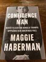 Confidence man : ber&auml;ttelsen om Donald Trumps uppg&aring;ng och Amerikas fall