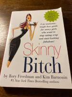 Skinny Bitch - a no-nonsense, tough-love guide for savvy girls who want to stop eating crap and start looking fabulous!