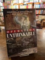 Operation unthinkable : Churchills anfallsplan mot Sovjet 1945