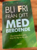 Bli fri fr&aring;n ditt medberoende : sluta kontrollera andra, b&ouml;rja bry dig om dig sj&auml;lv