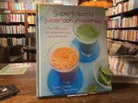 Superfr&auml;scha juicer och smoothies : &ouml;ver 100 recept p&aring; nyttiga frukt- och gr&ouml;nsaksdrycker