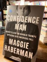 Confidence man : ber&auml;ttelsen om Donald Trumps uppg&aring;ng och Amerikas fall