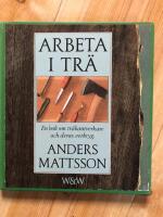 Arbeta i tr&auml; : en bok om tr&auml;hantverkare och deras verktyg