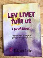 Lev livet fullt ut i praktiken - meditationer, &ouml;vningar och principer f&ouml;r ett frigjort liv fr&aring;n Lev livet fullt ut