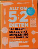 Allt om 5:2-dieten : 140 recept f&ouml;r snabb viktminskning och ett l&auml;ngre liv