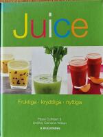 Juice : fruktiga, kryddiga, nyttiga