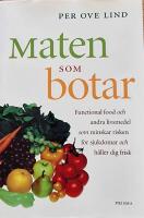 Maten som botar - functional food och andra livsmedel som minskar risken f&ouml;r sjukdomar och h&aring;ller dig frisk