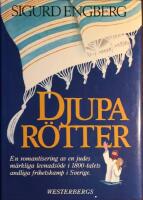 Djupa r&ouml;tter : en romantisering av ett m&auml;rkligt levnads&ouml;de i 1800-talets historia och andliga frihetskamp i Sverige