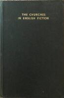 The Churches in English Fiction. A Literary and Historical study, from the Regency to the present time, of British and American fiction