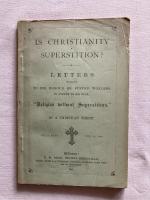 Is Christianity Superstition Letters addressed to his Honour mr Justice Williams is Answer to his Book "Religion without Superstition"