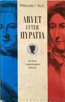 Arvet efter Hypatia : historien om kvinnliga forskare fr&aring;n Antiken till det sena artonhundratalet