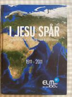 I Jesu sp&aring;r : Evangelisk luthersk mission - Bibeltrogna v&auml;nner, 1911-2011
