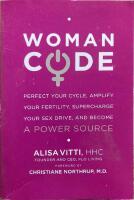 Woman code - perfect your cycle, amplify your fertility, supercharge your sex drive, and become a power source