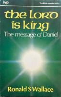 The Lord is  king The Message of Daniel