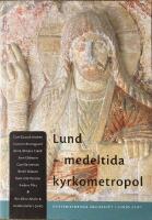 Lund - medeltida kyrkometropol : symposium i samband med &auml;rkestiftet Lunds 900-&aring;rsjubileum, 27-28 april 2003