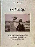 Frihetslif! Selma Lagerl&ouml;f och Sophie Elkan: P&aring; resa med kamera