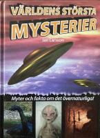 V&auml;rldens st&ouml;rsta mysterier : myter och fakta om det &ouml;vernaturliga!